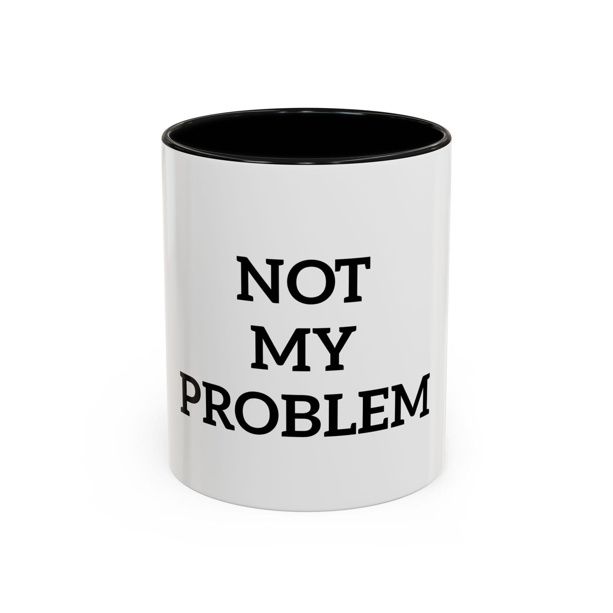 Not My Problem Dad Accent Coffee Mug, Rude Quote Cup, Sarcastic Fathers Day Gift, Gift for Him, Ceramic Tea Cup, Joke Gift for Dad