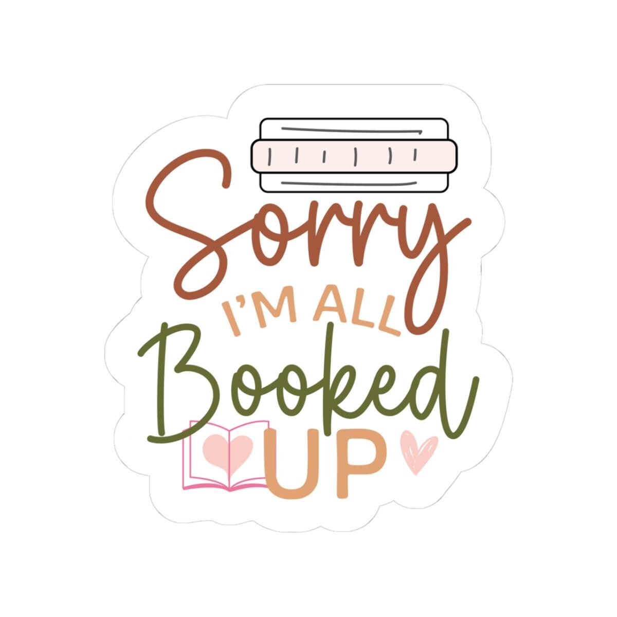 Sorry I'm All Booked Up Sticker | Bookish Sticker | Bookworm | Kindle Sticker | Reader Gift for Her | Bookish Decal | Bookish Merch